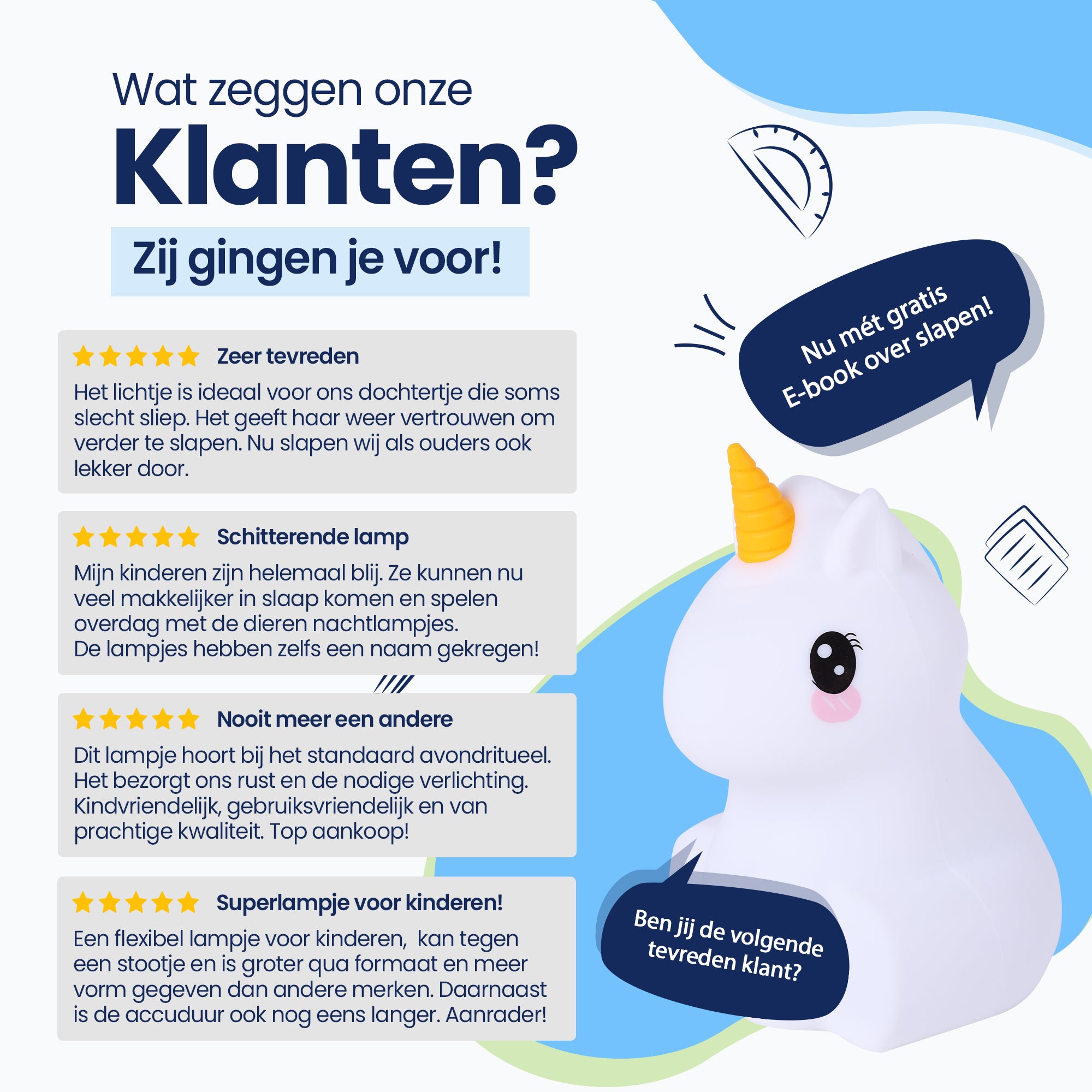 Wat zeggen onze klanten? - Zij gingen je voor! - Zeer tevreden - Schitterende lamp - Nooit meer een andere - Superlampje voor kinderen! - Nu met gratis E-book over slapen! - Ben jij de volgende tevreden klant